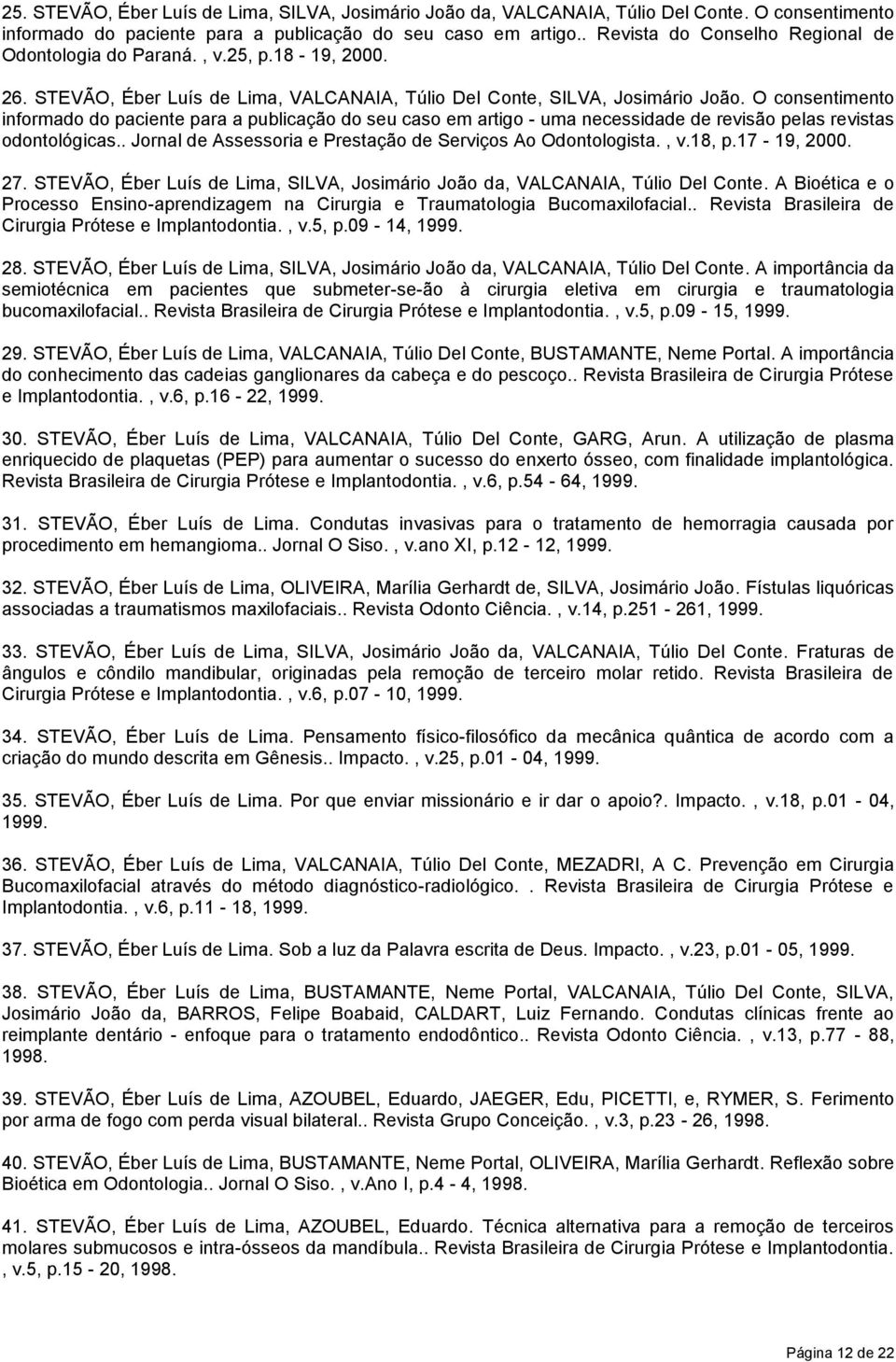 O consentimento informado do paciente para a publicação do seu caso em artigo - uma necessidade de revisão pelas revistas odontológicas.. Jornal de Assessoria e Prestação de Serviços Ao Odontologista.