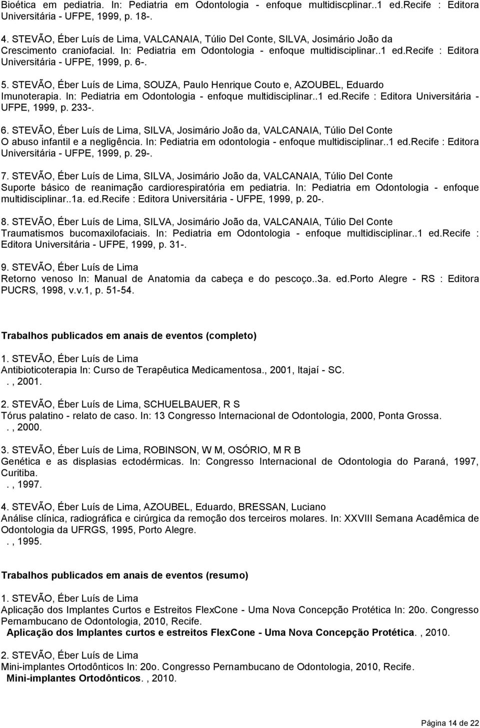 recife : Editora Universitária - UFPE, 1999, p. 6-. 5. STEVÃO, Éber Luís de Lima, SOUZA, Paulo Henrique Couto e, AZOUBEL, Eduardo Imunoterapia. In: Pediatria em Odontologia - enfoque multidisciplinar.