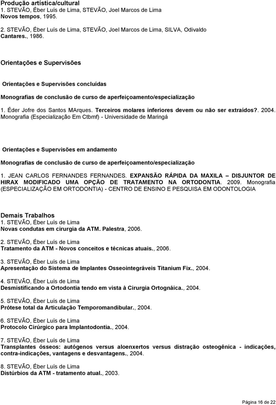 Terceiros molares inferiores devem ou não ser extraídos?. 2004.