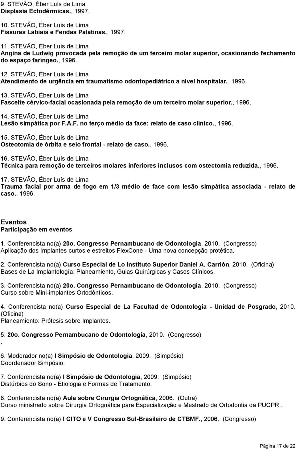 STEVÃO, Éber Luís de Lima Atendimento de urgência em traumatismo odontopediátrico a nível hospitalar., 1996. 13.