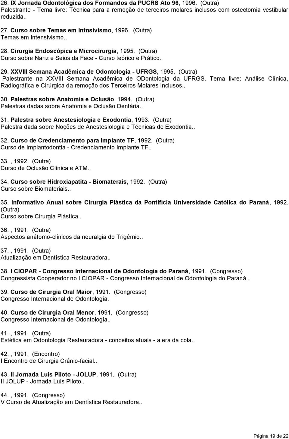 XXVIII Semana Acadêmica de Odontologia - UFRGS, 1995. (Outra) Palestrante na XXVIII Semana Acadêmica de ODontologia da UFRGS.