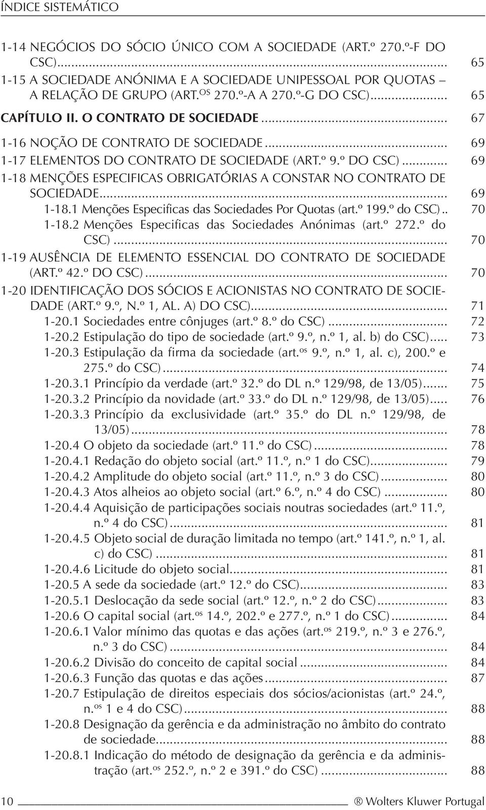 .. 69 1-18 MENÇÕES ESPECIFICAS OBRIGATÓRIAS A CONSTAR NO CONTRATO DE SOCIEDADE... 69 1-18.1 Menções Especificas das Sociedades Por Quotas (art.º 199.º do CSC).. 70 1-18.