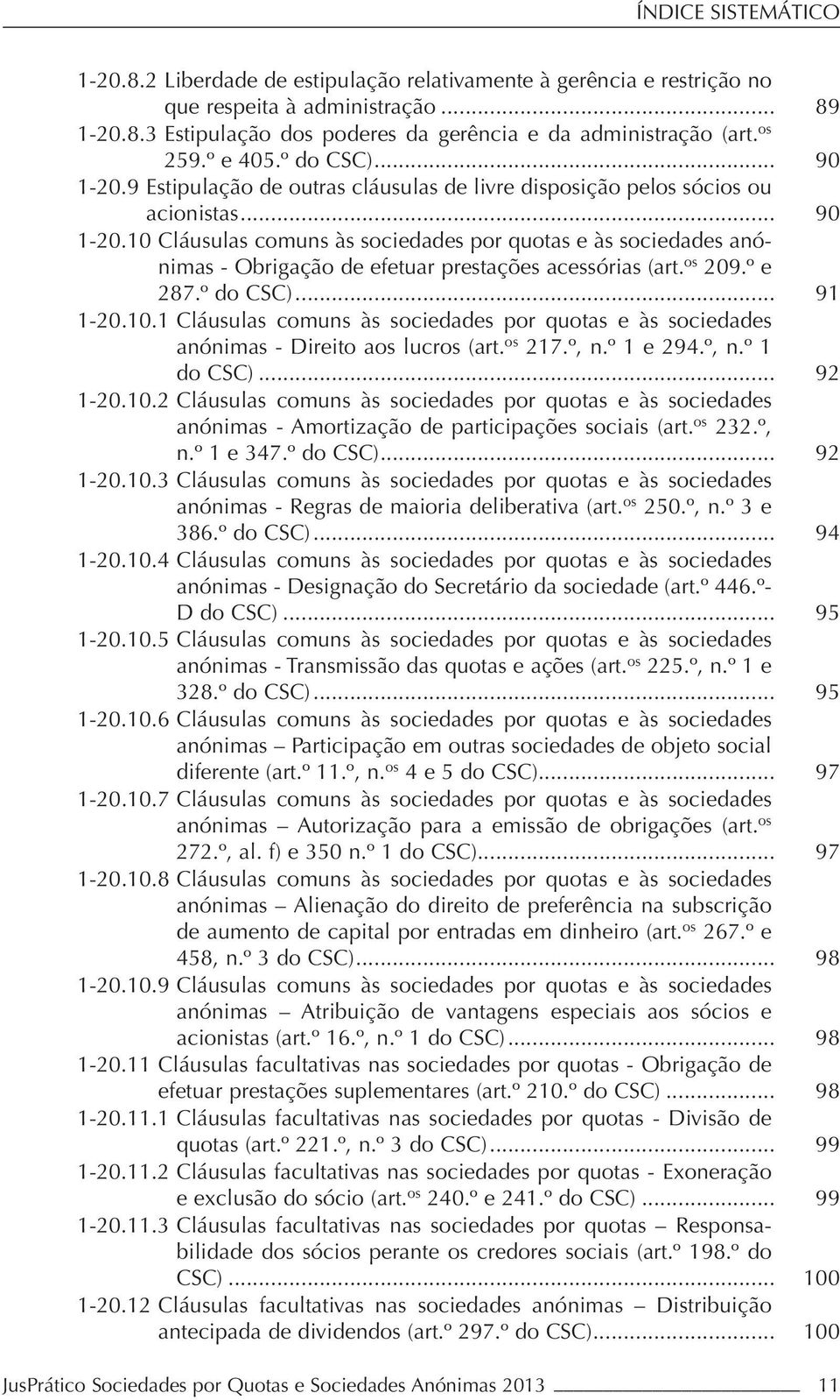 os 209.º e 287.º do CSC)... 91 1-20.10.1 Cláusulas comuns às sociedades por quotas e às sociedades anónimas - Direito aos lucros (art. os 217.º, n.º 1 e 294.º, n.º 1 do CSC)... 92 1-20.10.2 Cláusulas comuns às sociedades por quotas e às sociedades anónimas - Amortização de participações sociais (art.