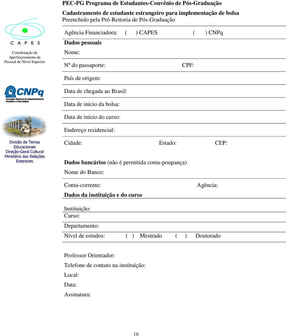 curso: Endereço residencial: Divisão de Temas Educacionais Direção-Geral Cultural Ministério das Relações Exteriores Cidade: Estado: CEP: Dados bancários (não é permitida conta-poupança) Nome do