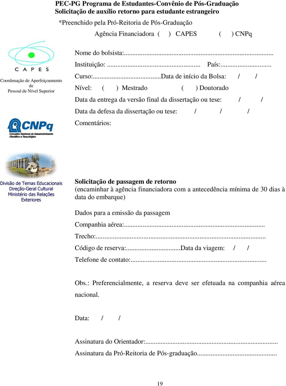 ..Data de início da Bolsa: / / Nível: ( ) Mestrado ( ) Doutorado Data da entrega da versão final da dissertação ou tese: / / Data da defesa da dissertação ou tese: / / / Comentários: Divisão de Temas