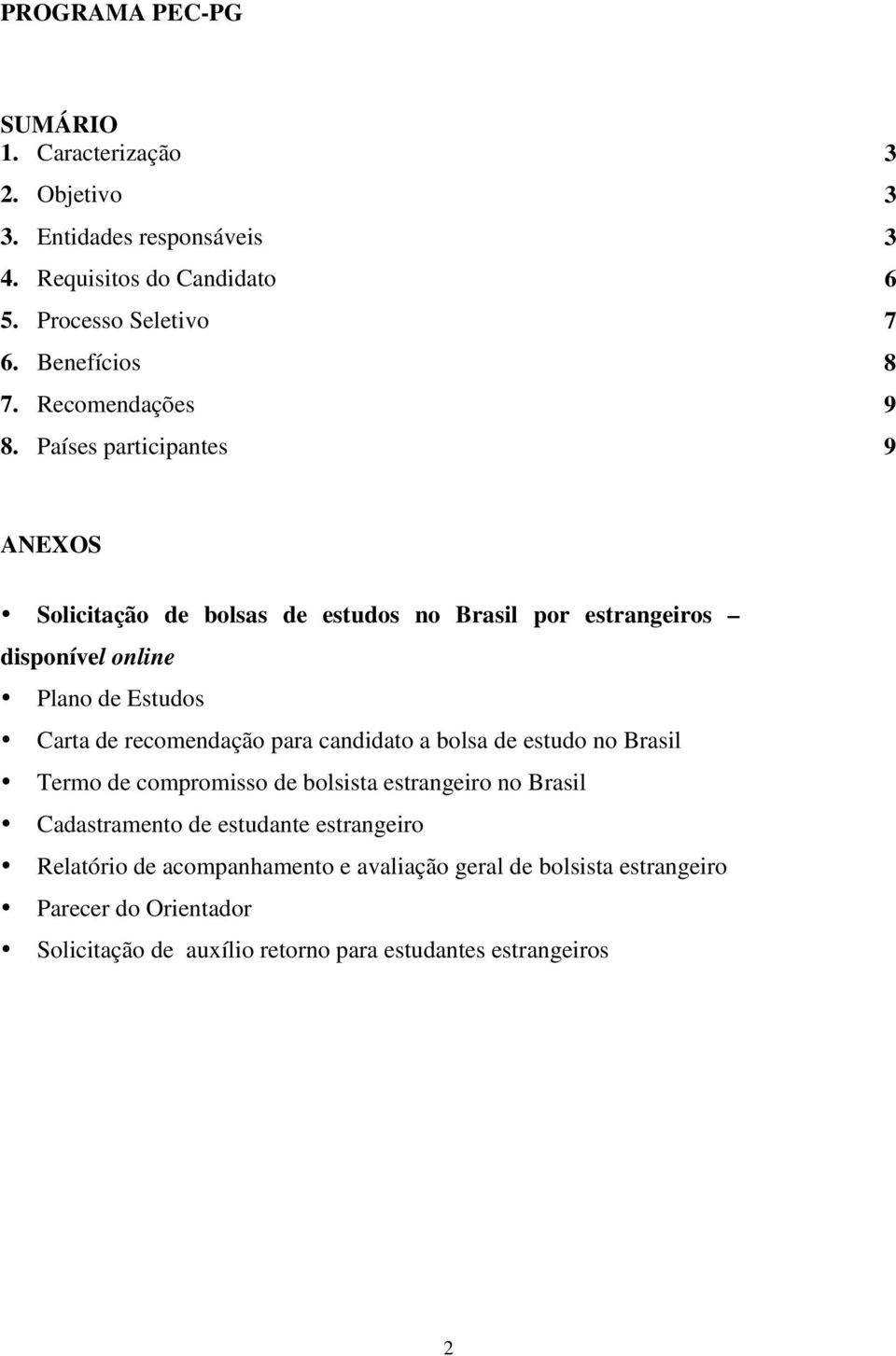 Países participantes 9 ANEXOS Solicitação de bolsas de estudos no Brasil por estrangeiros disponível online Plano de Estudos Carta de recomendação para
