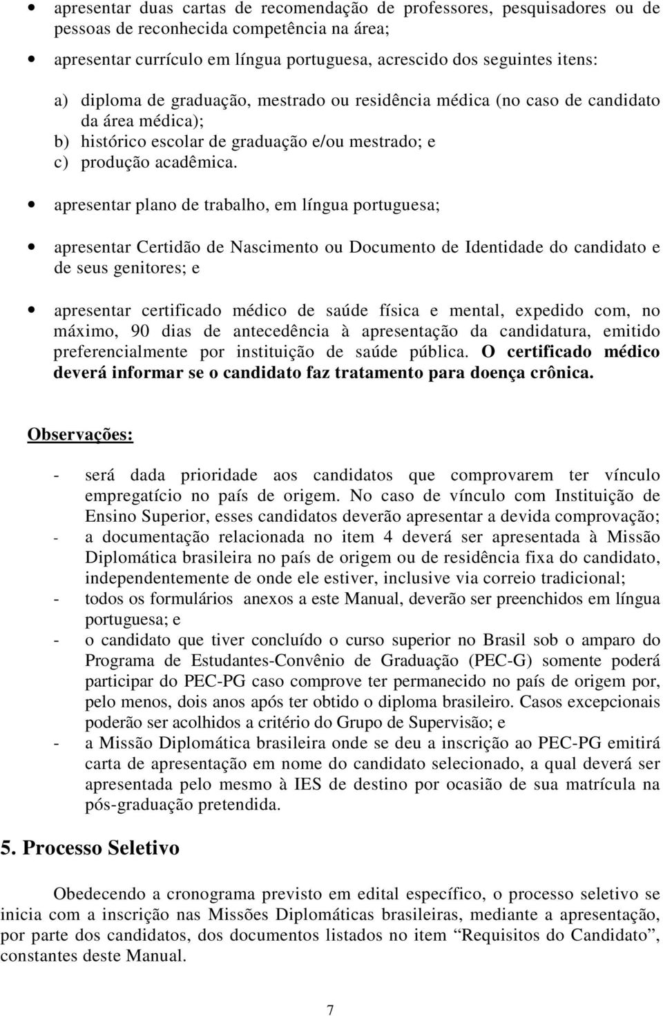 apresentar plano de trabalho, em língua portuguesa; apresentar Certidão de Nascimento ou Documento de Identidade do candidato e de seus genitores; e apresentar certificado médico de saúde física e