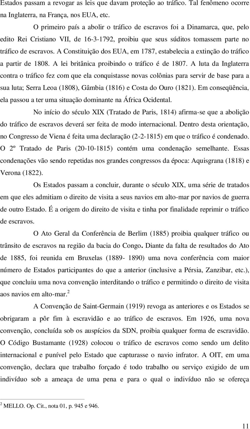 A Constituição dos EUA, em 1787, estabelecia a extinção do tráfico a partir de 1808. A lei britânica proibindo o tráfico é de 1807.