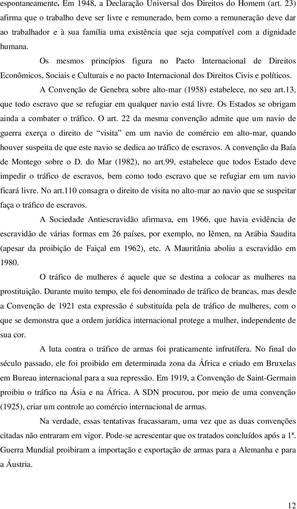 Os mesmos princípios figura no Pacto Internacional de Direitos Econômicos, Sociais e Culturais e no pacto Internacional dos Direitos Civis e políticos.