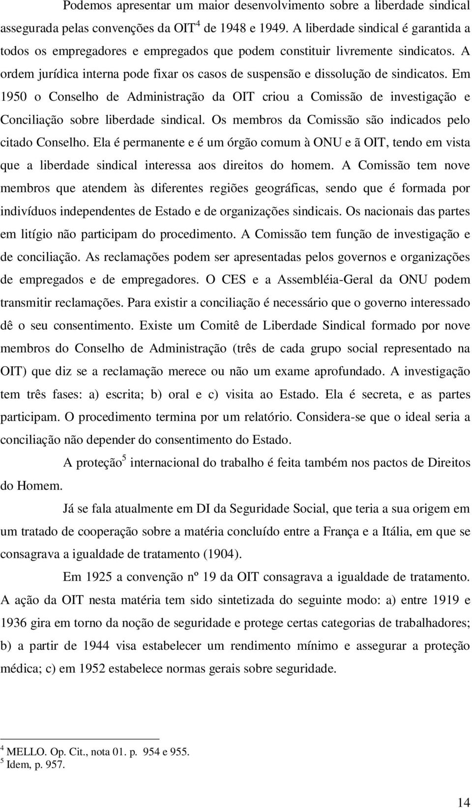 Em 1950 o Conselho de Administração da OIT criou a Comissão de investigação e Conciliação sobre liberdade sindical. Os membros da Comissão são indicados pelo citado Conselho.