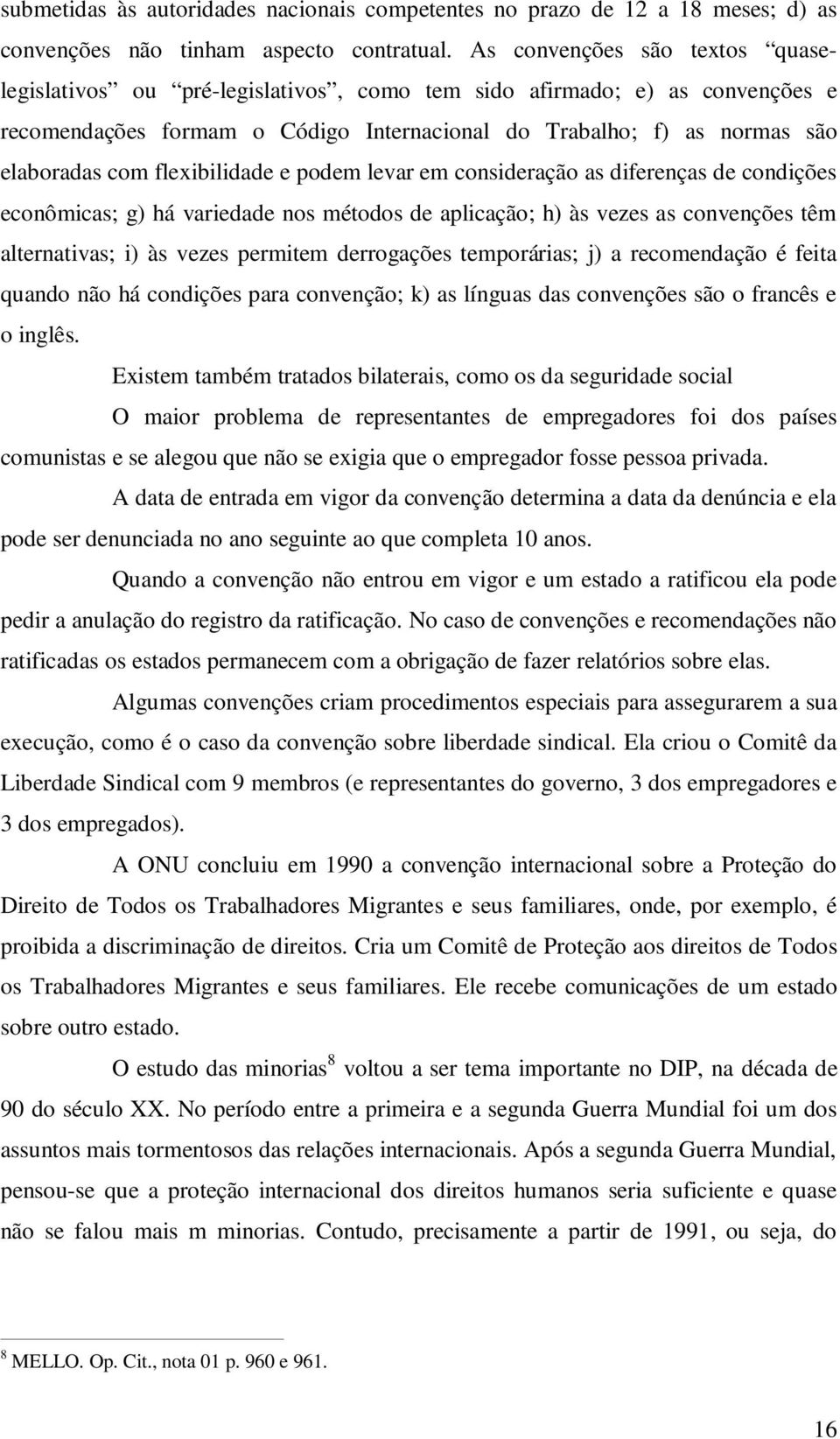 flexibilidade e podem levar em consideração as diferenças de condições econômicas; g) há variedade nos métodos de aplicação; h) às vezes as convenções têm alternativas; i) às vezes permitem