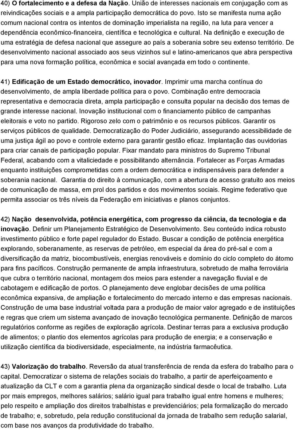 Na definição e execução de uma estratégia de defesa nacional que assegure ao país a soberania sobre seu extenso território.