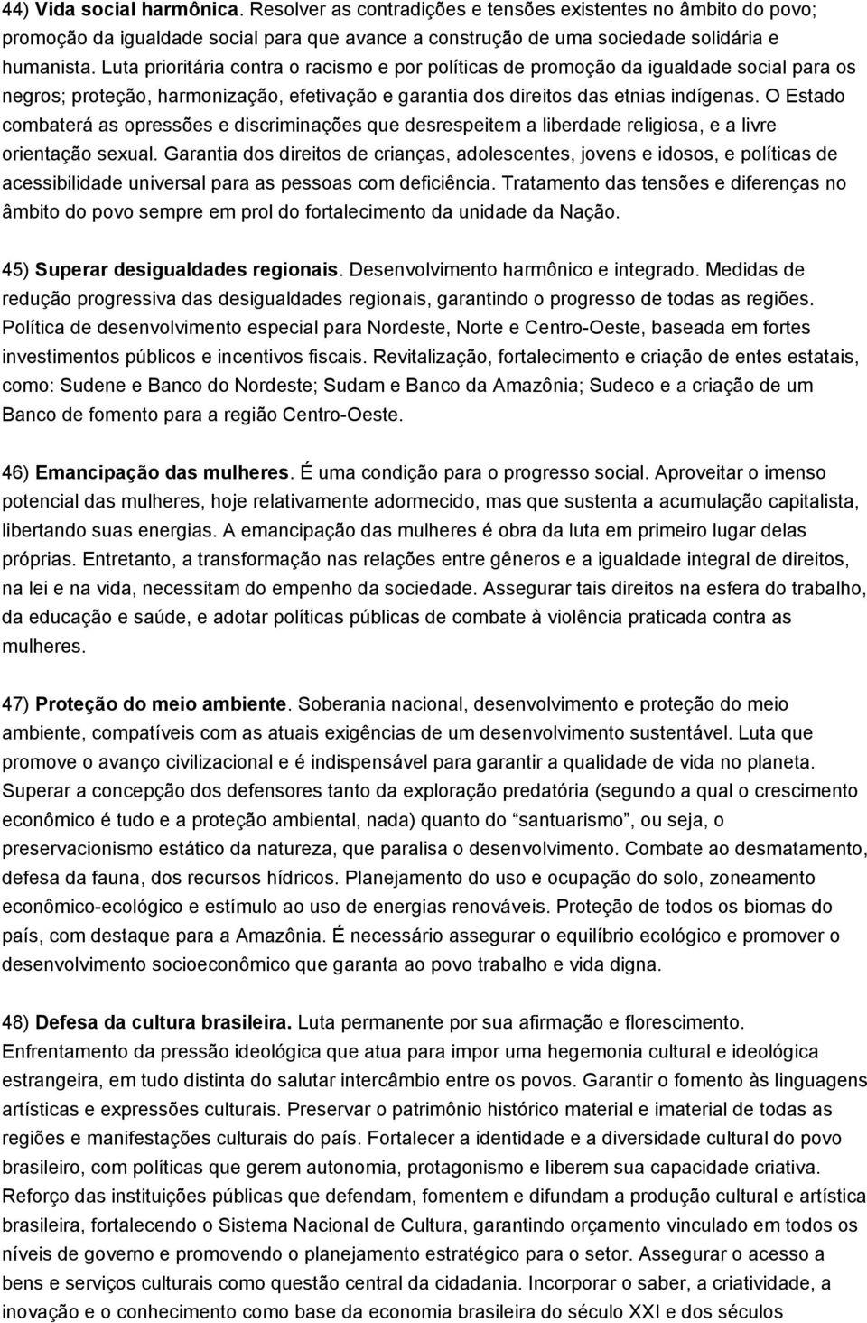 O Estado combaterá as opressões e discriminações que desrespeitem a liberdade religiosa, e a livre orientação sexual.