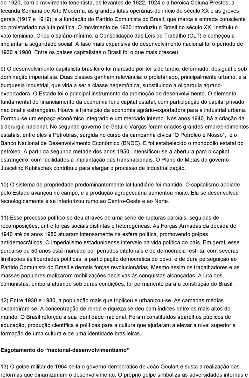 Criou o salário-mínimo, a Consolidação das Leis do Trabalho (CLT) e começou a implantar a seguridade social. A fase mais expansiva do desenvolvimento nacional foi o período de 1930 a 1980.