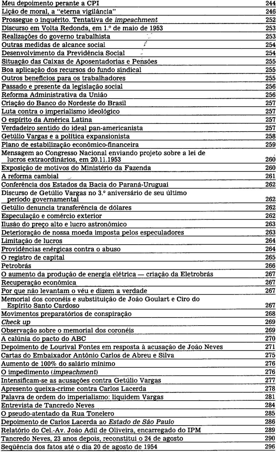 aplicação dos recursos do fundo sindical 255 Outros benefícios para os trabalhadores 255 Passado e presente da legislação social 256 Reforma Administrativa da União 256 Criação do Banco do Nordeste