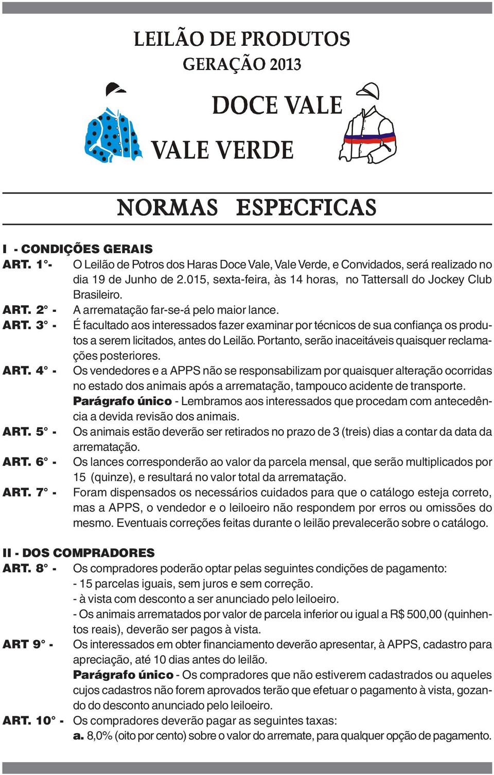 2 - A arrematação far-se-á pelo maior lance. ART. 3 - É facultado aos interessados fazer examinar por técnicos de sua confiança os produtos a serem licitados, antes do Leilão.