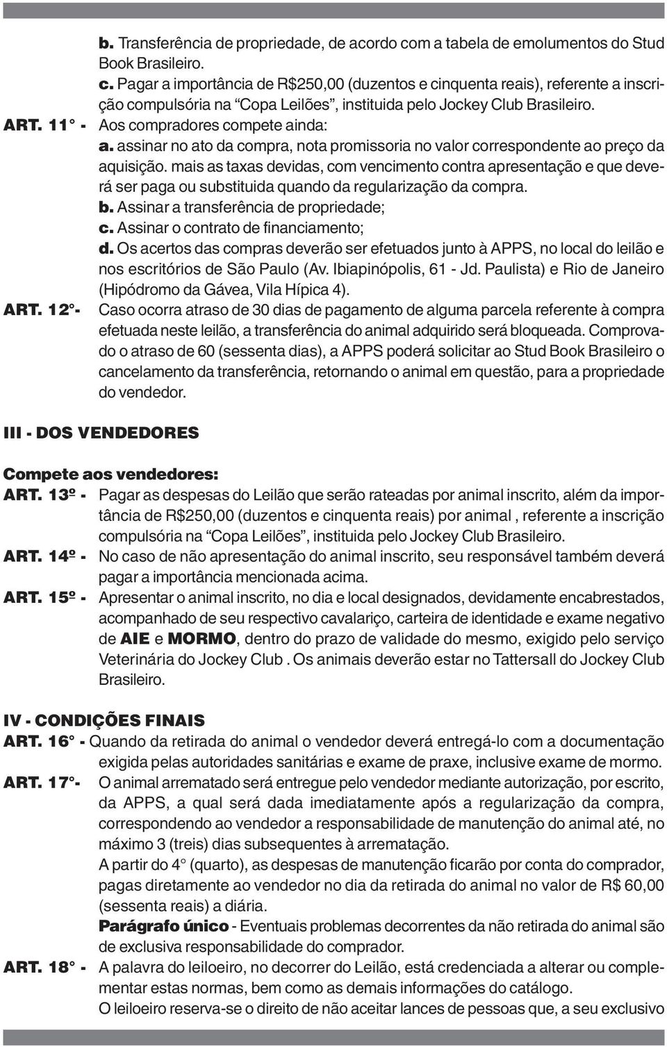 Pagar a importância de R$250,00 (duzentos e cinquenta reais), referente a inscrição compulsória na Copa Leilões, instituida pelo Jockey Club Brasileiro. Aos compradores compete ainda: a.