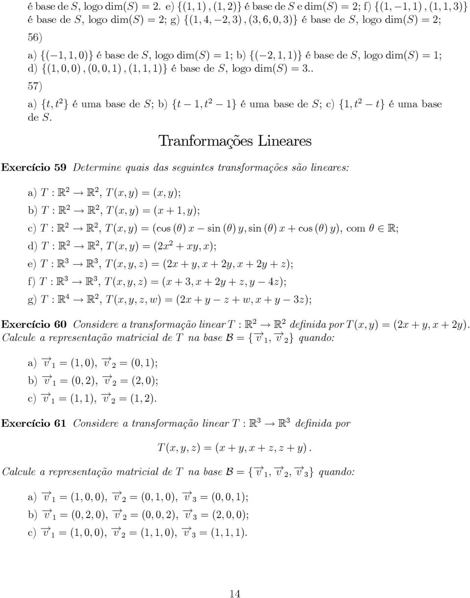 quais das seguintes transformações são lineares: a)t :R 2 R 2,T(x,y)=(x,y); b)t :R 2 R 2,T(x,y)=(x+1,y); c)t :R 2 R 2,T(x,y)=(cos(θ)x sin(θ)y,sin(θ)x+cos(θ)y),comθ R; d)t :R 2 R 2,T(x,y)=(2x 2