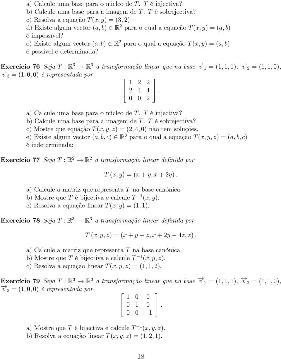 Exercício76 SejaT :R 3 R 3 atransformaçãolinearquenabase v 1 =(1,1,1), v 2 =(1,1,0), v 3 =(1,0,0)érepresentadapor 1 2 2 2 4 4 0 0 2 a)calculeumabaseparaonúcleodet T éinjectiva?