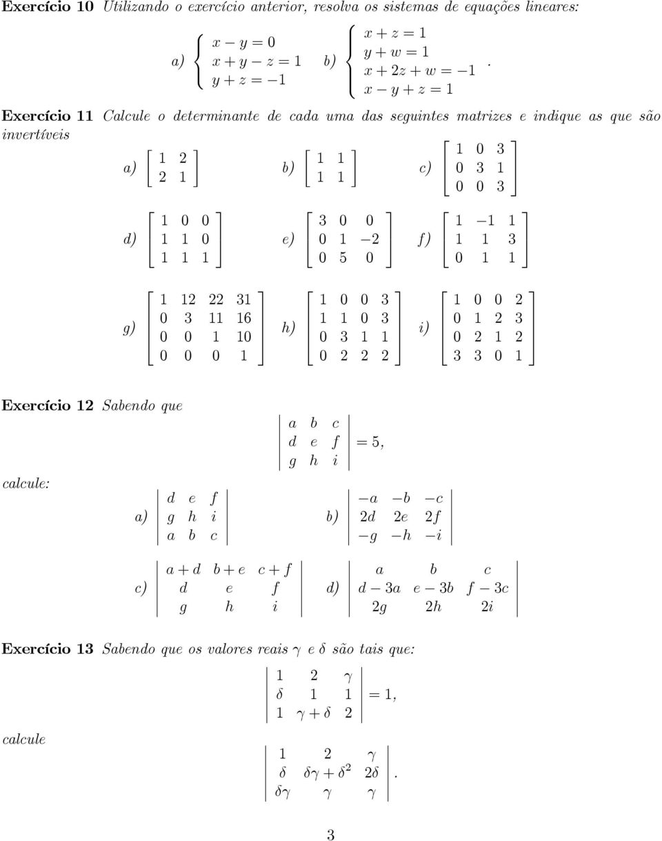 22 31 0 3 11 16 0 0 1 10 0 0 0 1 h) 1 0 0 3 1 1 0 3 0 3 1 1 0 2 2 2 i) 1 0 0 2 0 1 2 3 0 2 1 2 3 3 0 1 Exercício12 Sabendoque calcule: a) c) d e f g h i a b c a+d b+e c+f d e f g h i a