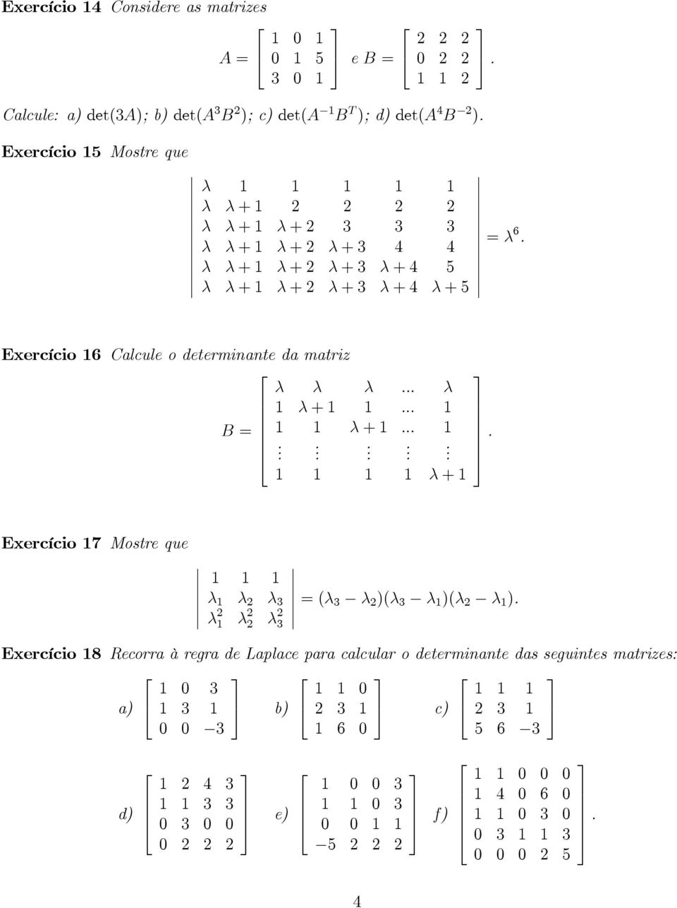 Exercício 17 Mostre que 1 1 1 λ 1 λ 2 λ 3 λ 2 1 λ 2 2 λ 2 3 =(λ 3 λ 2 )(λ 3 λ 1 )(λ 2 λ 1 ) Exercício 18 Recorra à regra de Laplace para calcular o determinante das seguintes matrizes: