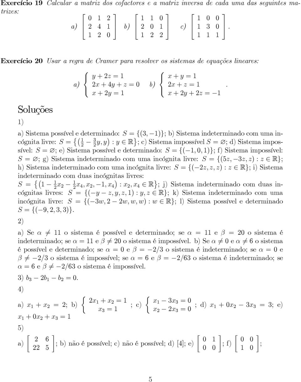 incógnitalivre: S= {( 1 3y,y) :y R } ;c)sistemaimpossívels= ;d)sistemaimpossível: S= ;e)sistemapossíveledeterminado: S={( 1,0,1)};f)Sistemaimpossível: 2 2 S =