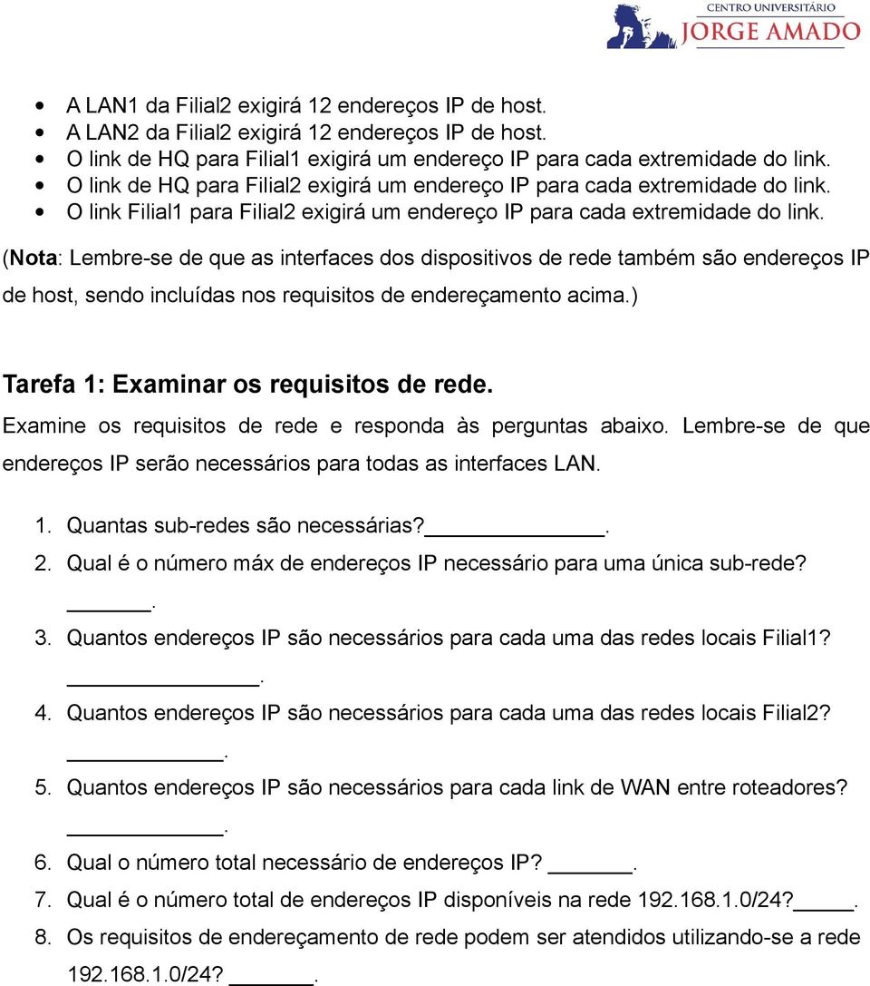 (Nota: Lembre-se de que as interfaces dos dispositivos de também são endereços IP de host, sendo incluídas nos requisitos de endereçamento acima.) Tarefa 1: Examinar os requisitos de.