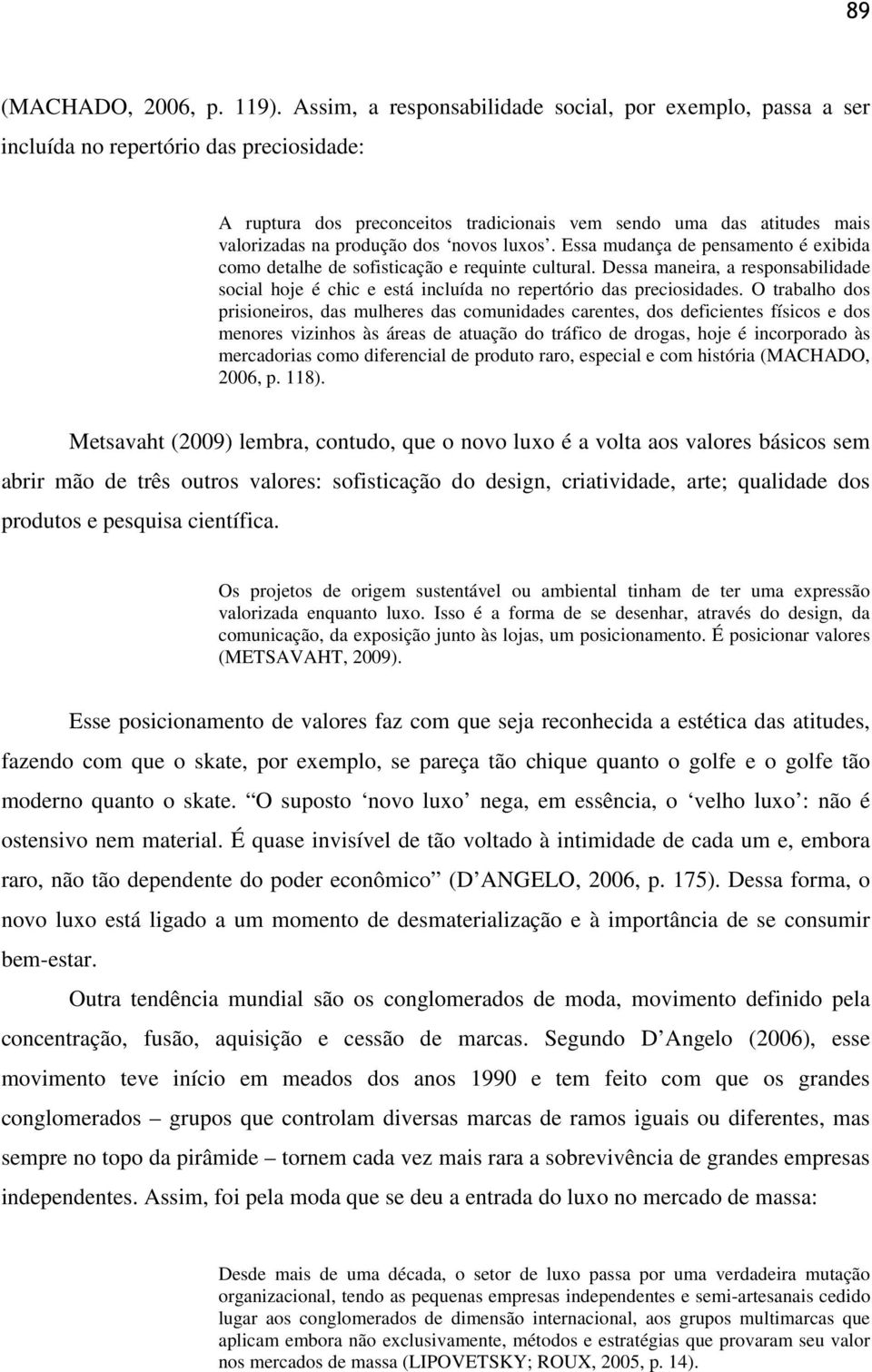 novos luxos. Essa mudança de pensamento é exibida como detalhe de sofisticação e requinte cultural.