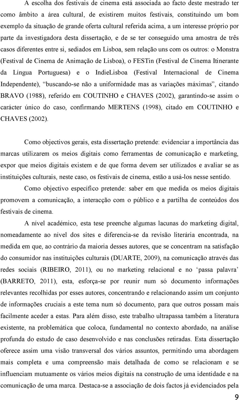 com os outros: o Monstra (Festival de Cinema de Animação de Lisboa), o FESTin (Festival de Cinema Itinerante da Língua Portuguesa) e o IndieLisboa (Festival Internacional de Cinema Independente),