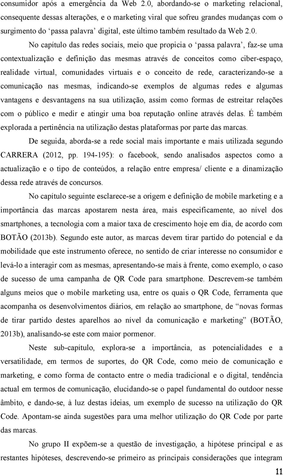 0. No capítulo das redes sociais, meio que propicia o passa palavra, faz-se uma contextualização e definição das mesmas através de conceitos como ciber-espaço, realidade virtual, comunidades virtuais