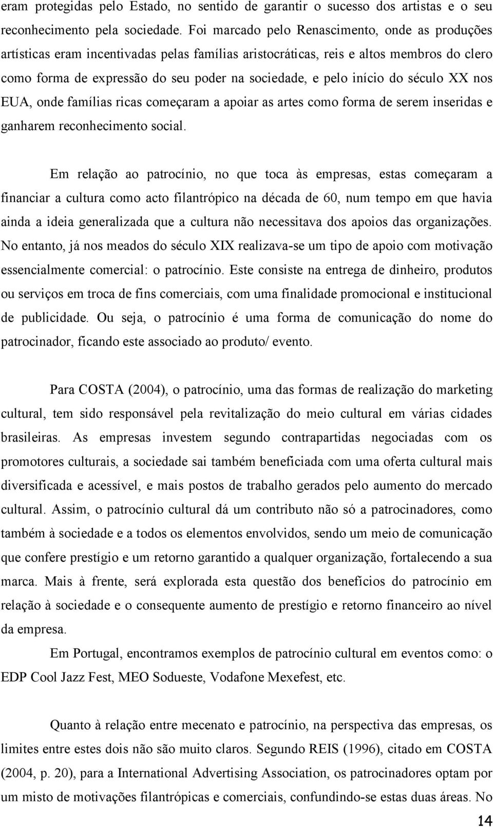 início do século XX nos EUA, onde famílias ricas começaram a apoiar as artes como forma de serem inseridas e ganharem reconhecimento social.