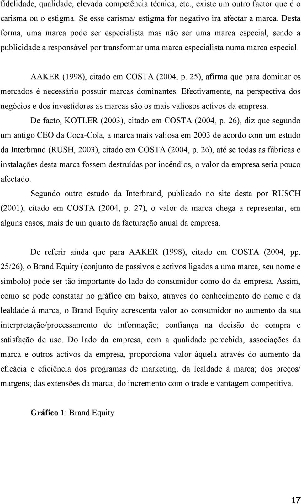 AAKER (1998), citado em COSTA (2004, p. 25), afirma que para dominar os mercados é necessário possuir marcas dominantes.