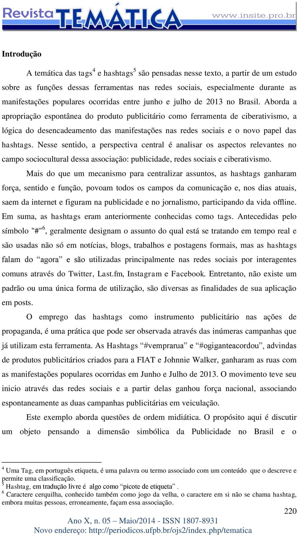 Aborda a apropriação espontânea do produto publicitário como ferramenta de ciberativismo, a lógica do desencadeamento das manifestações nas redes sociais e o novo papel das hashtags.