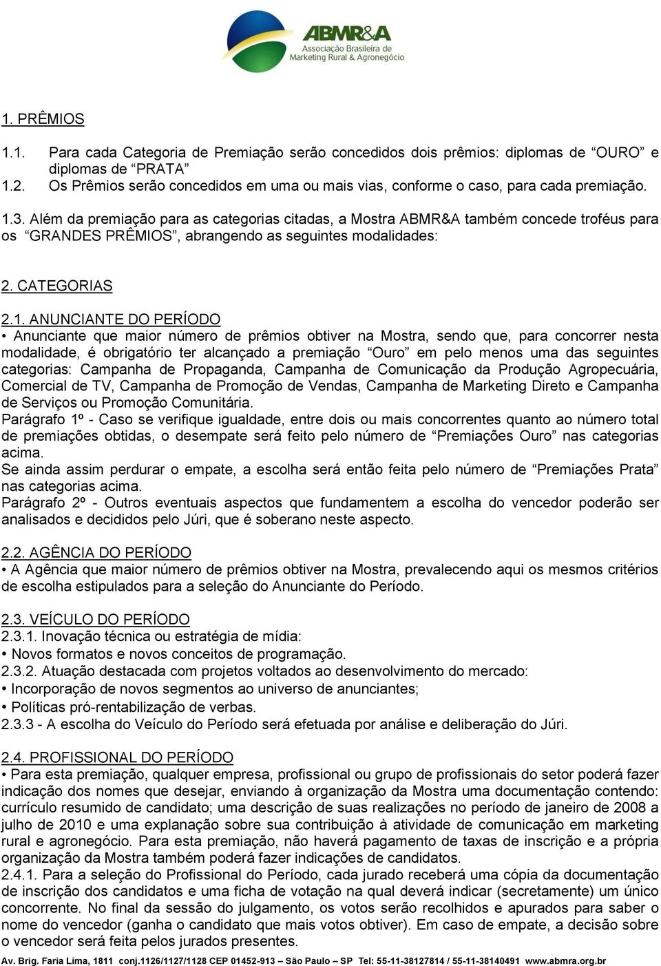 Além da premiação para as categorias citadas, a Mostra ABMR&A também concede troféus para os GRANDES PRÊMIOS, abrangendo as seguintes modalidades: 2. CATEGORIAS 2.1.