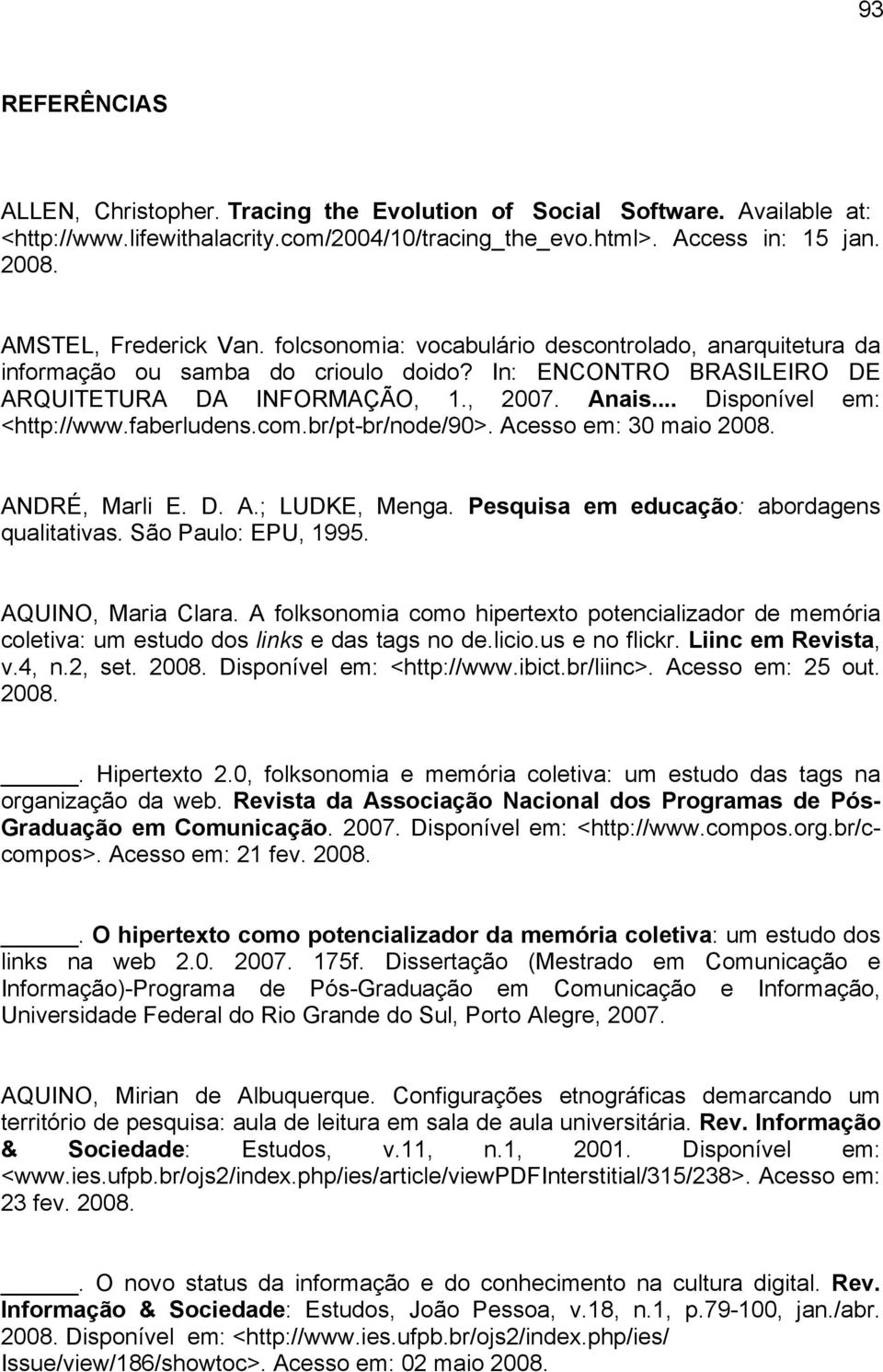 .. Disponível em: <http://www.faberludens.com.br/pt-br/node/90>. Acesso em: 30 maio 2008. ANDRÉ, Marli E. D. A.; LUDKE, Menga. Pesquisa em educação: abordagens qualitativas. São Paulo: EPU, 1995.