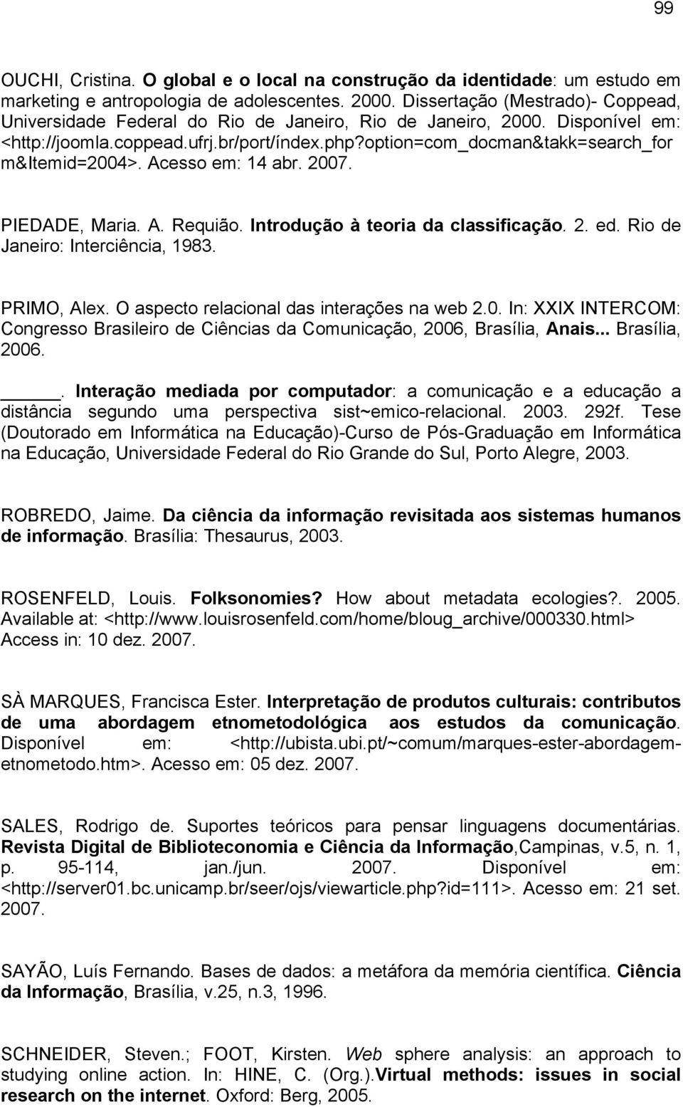 option=com_docman&takk=search_for m&itemid=2004>. Acesso em: 14 abr. 2007. PIEDADE, Maria. A. Requião. Introdução à teoria da classificação. 2. ed. Rio de Janeiro: Interciência, 1983. PRIMO, Alex.