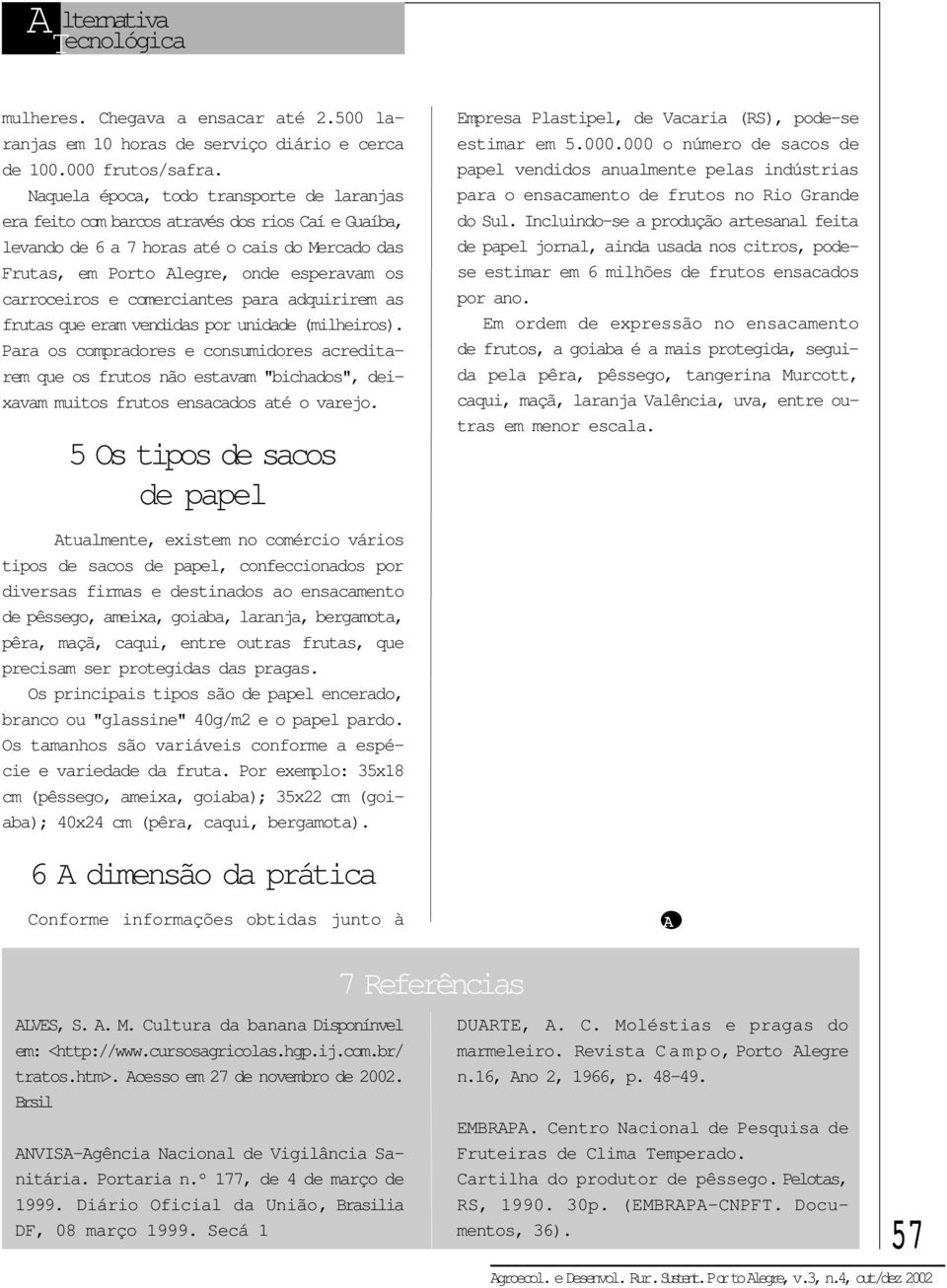 e comerciantes para adquirirem as frutas que eram vendidas por unidade (milheiros).