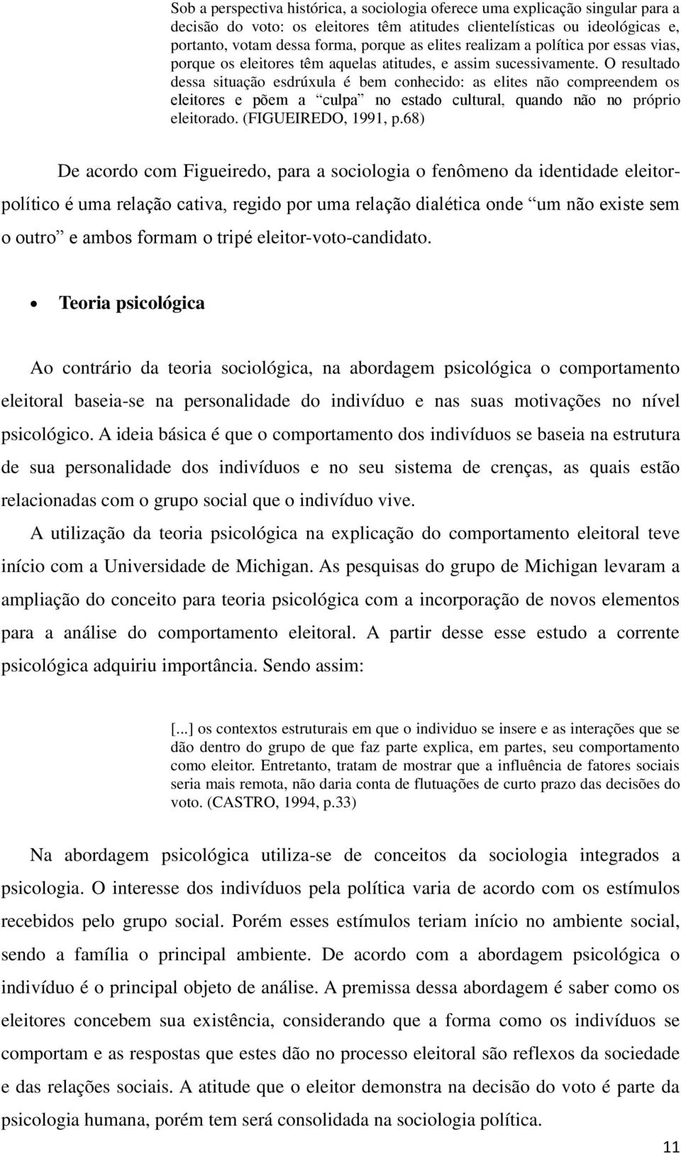 O resultado dessa situação esdrúxula é bem conhecido: as elites não compreendem os eleitores e põem a culpa no estado cultural, quando não no próprio eleitorado. (FIGUEIREDO, 1991, p.