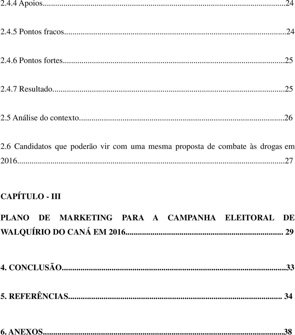 6 Candidatos que poderão vir com uma mesma proposta de combate às drogas em 2016.