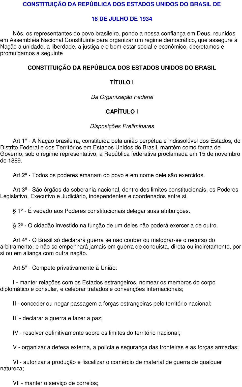 ESTADOS UNIDOS DO BRASIL TÍTULO I Da Organização Federal CAPÍTULO I Disposições Preliminares Art 1º - A Nação brasileira, constituída pela união perpétua e indissolúvel dos Estados, do Distrito