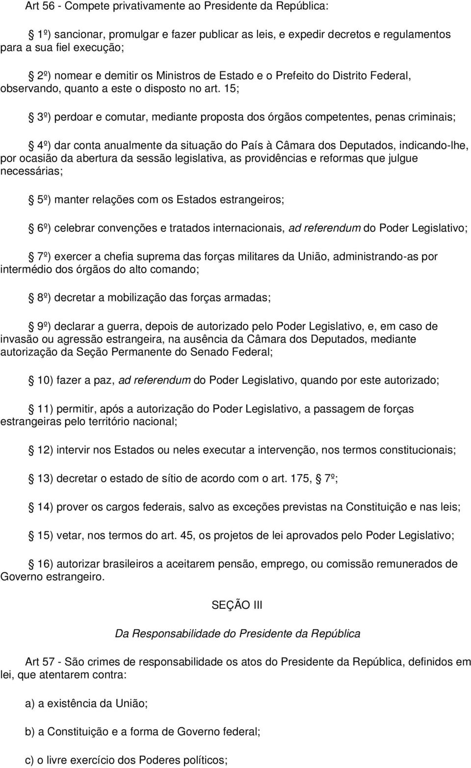 15; 3º) perdoar e comutar, mediante proposta dos órgãos competentes, penas criminais; 4º) dar conta anualmente da situação do País à Câmara dos Deputados, indicando-lhe, por ocasião da abertura da