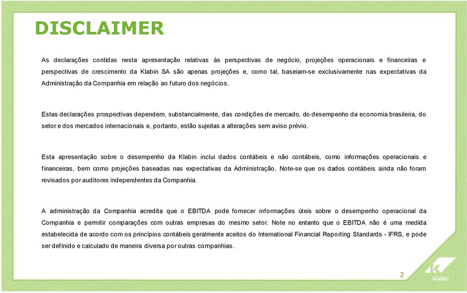 Estas declarações prospectivas dependem, substancialmente, das condições de mercado, do desempenho da economia brasileira, do setor e dos mercados internacionais e, portanto, estão sujeitas a