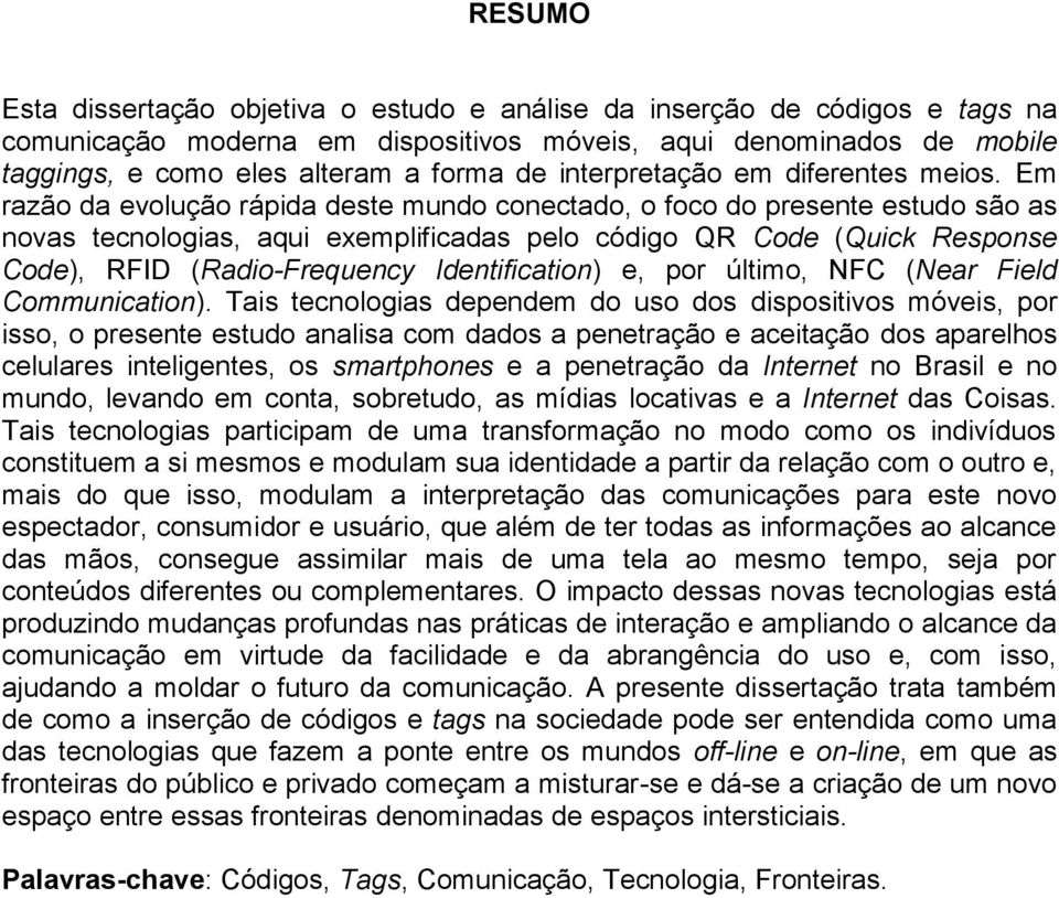 Em razão da evolução rápida deste mundo conectado, o foco do presente estudo são as novas tecnologias, aqui exemplificadas pelo código QR Code (Quick Response Code), RFID (Radio-Frequency