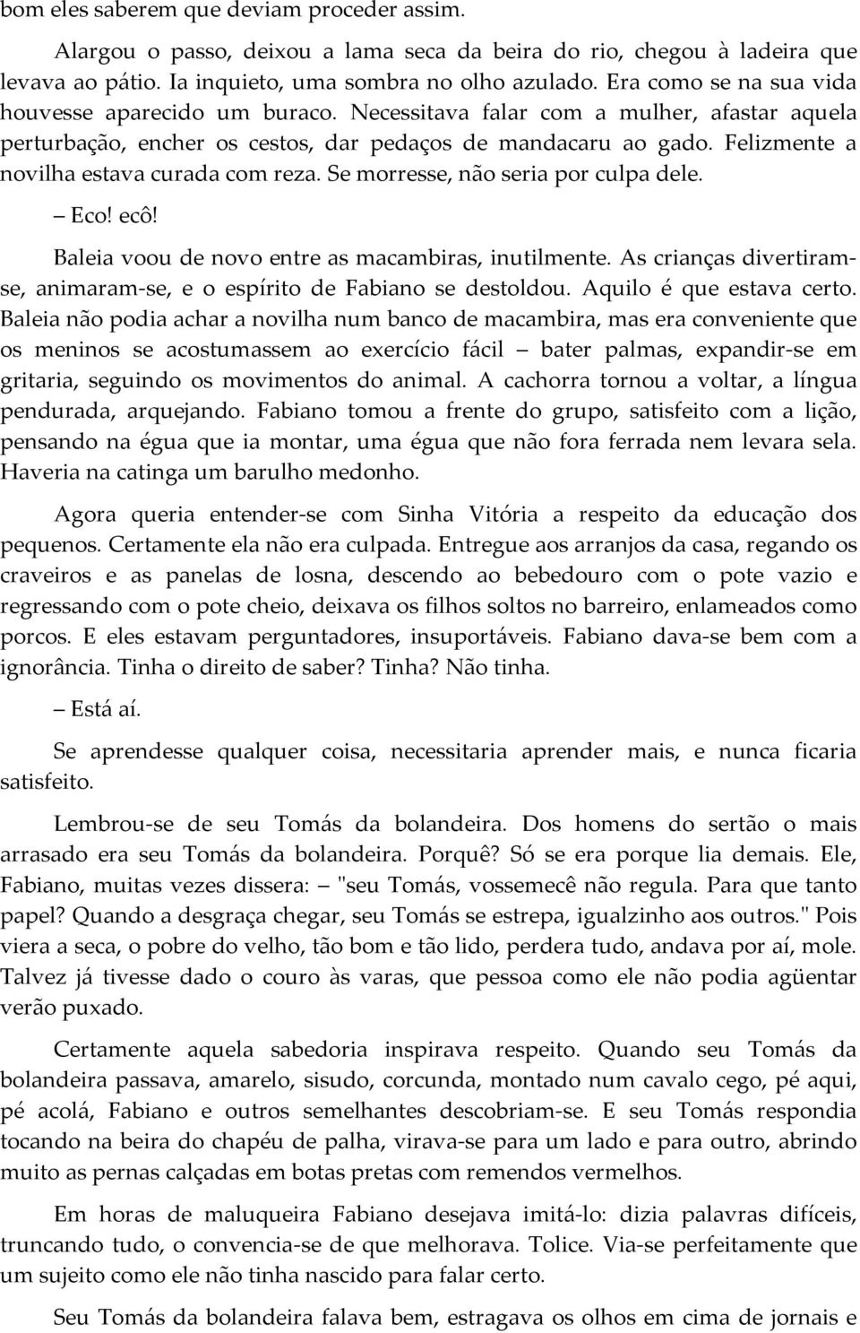 Felizmente a novilha estava curada com reza. Se morresse, não seria por culpa dele. Eco! ecô! Baleia voou de novo entre as macambiras, inutilmente.