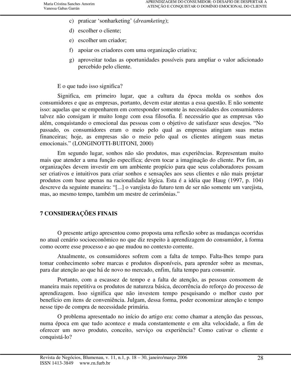 Significa, em primeiro lugar, que a cultura da época molda os sonhos dos consumidores e que as empresas, portanto, devem estar atentas a essa questão.