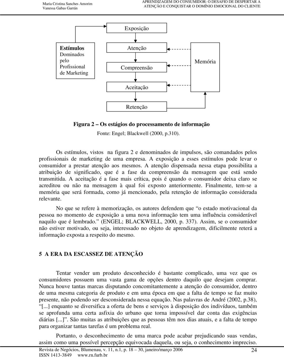 A exposição a esses estímulos pode levar o consumidor a prestar atenção aos mesmos.