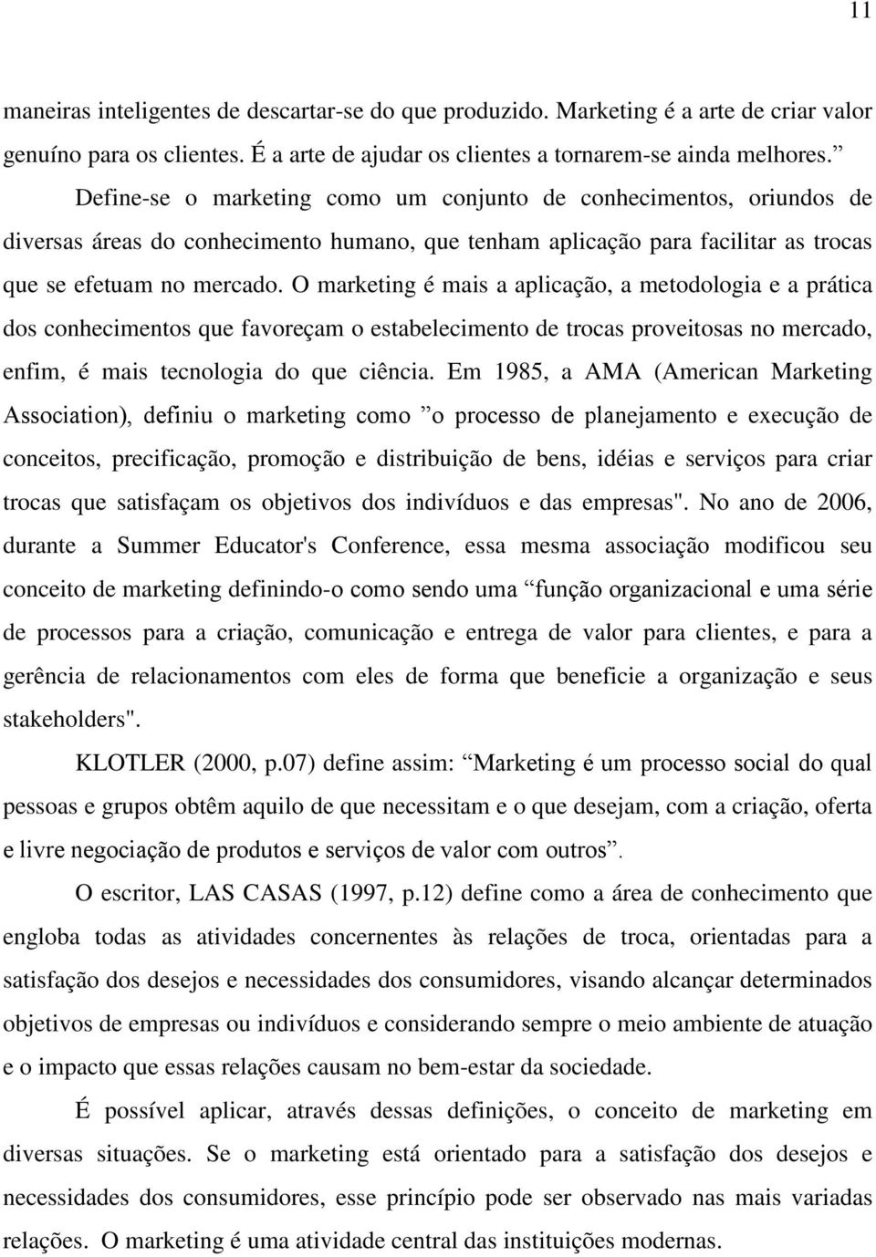 O marketing é mais a aplicação, a metodologia e a prática dos conhecimentos que favoreçam o estabelecimento de trocas proveitosas no mercado, enfim, é mais tecnologia do que ciência.