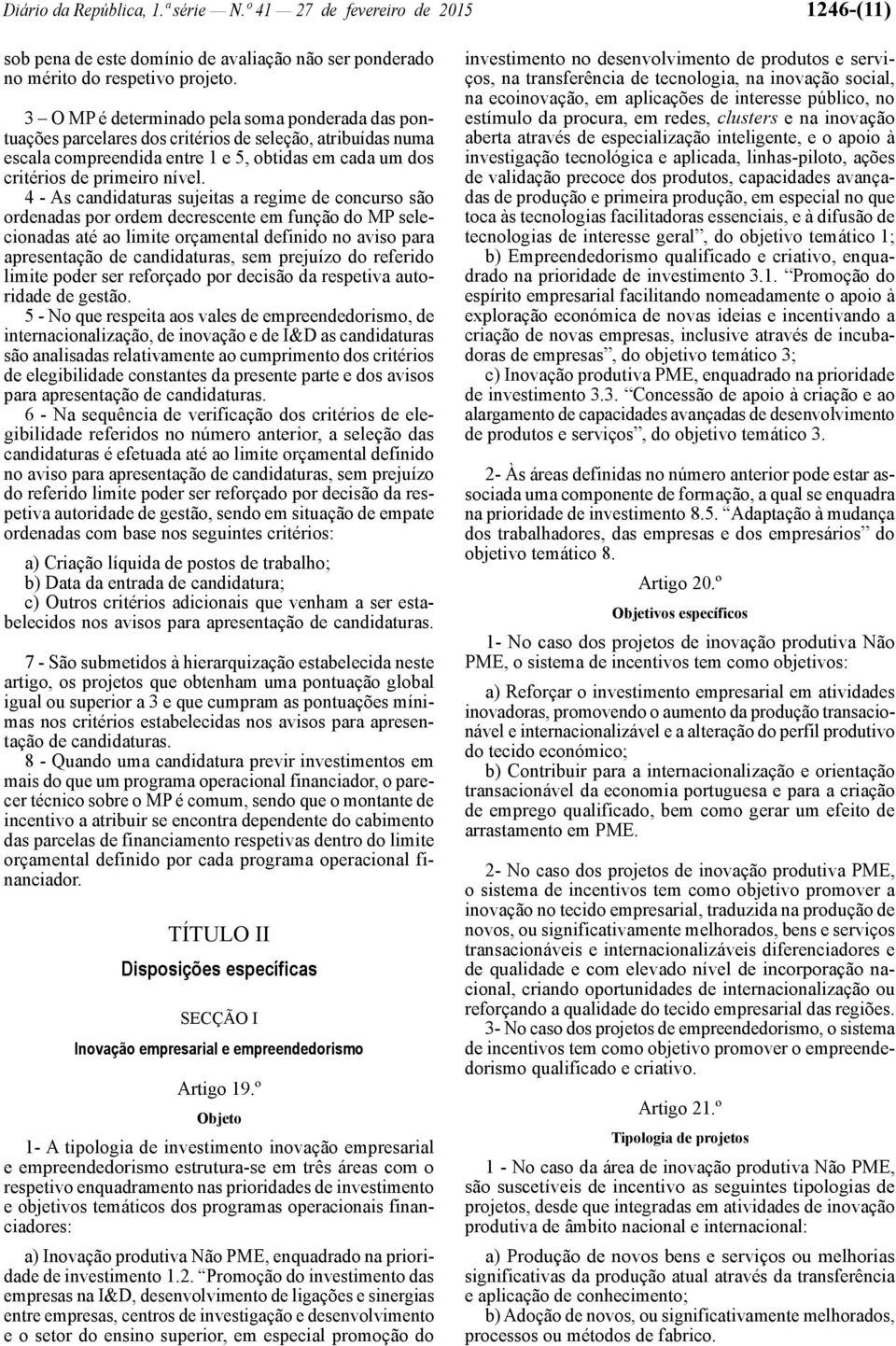 4 - As candidaturas sujeitas a regime de concurso são ordenadas por ordem decrescente em função do MP selecionadas até ao limite orçamental definido no aviso para apresentação de candidaturas, sem