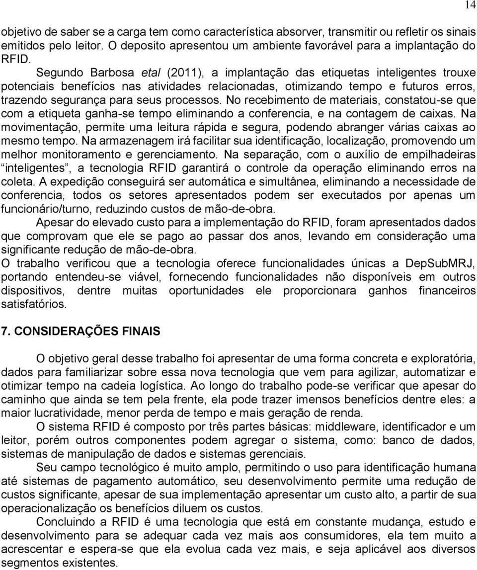 processos. No recebimento de materiais, constatou-se que com a etiqueta ganha-se tempo eliminando a conferencia, e na contagem de caixas.