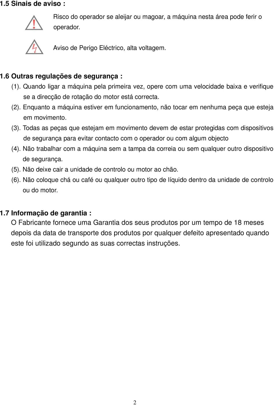 Enquanto a máquina estiver em funcionamento, não tocar em nenhuma peça que esteja em movimento. (3).